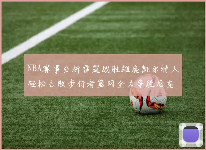NBA赛事分析雷霆战胜雄鹿凯尔特人轻松击败步行者篮网全力争胜尼克斯